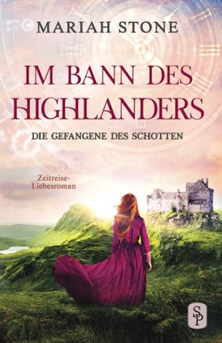 Die Gefangene des Schotten: Ein Schottischer Historischer Highland Zeitreise-Liebesroman aus dem Mittelalter (Im Bann des Highlanders, Band 1) von Stone Publishing